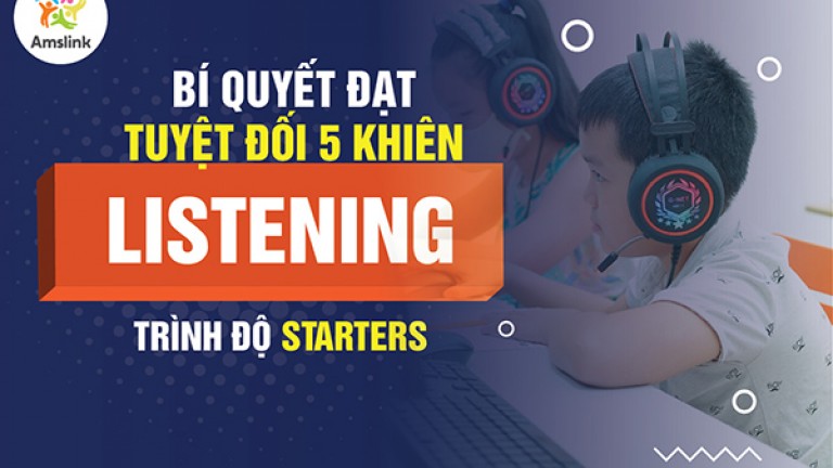 BÍ QUYẾT ĐẠT TUYỆT ĐỐI 5 KHIÊN - KỸ NĂNG LISTENING - TRÌNH ĐỘ STARTERS